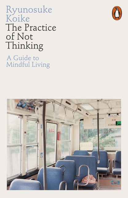 The Practice Of Not Thinking. A Guide To Mindful Lining Ryunoske Coike / Рюноскэ Коикэ 9780141994611-1