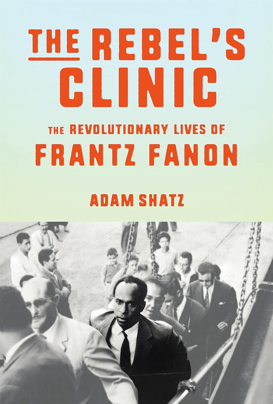 The Rebel's Clinic: The Revolutionary Lives Of Frantz Fanon Adam Schatz / Адам Шац 9780374176426-1