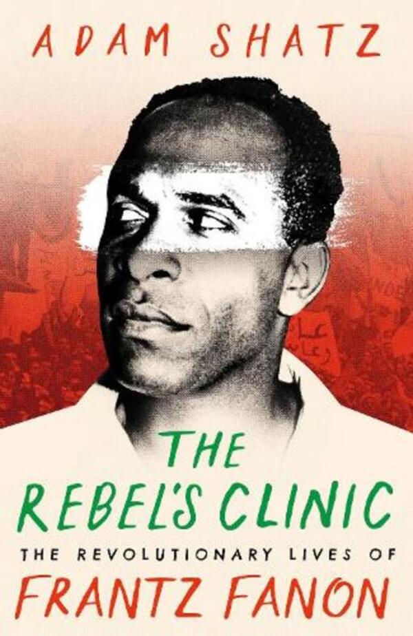 The Rebels Clinic: The Revolutionary Lives Of Frantz Fanon Adam Schatz - Адам Шац 9781035900046-1