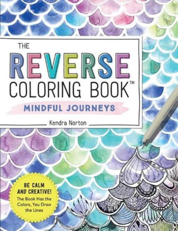 The Reverse Coloring Book ™: Mindful Journeys: Be Calm And Creative: The Book Has The Colors, You Draw The Lines Kendra Norton / Кендра Нортон 9781523518074-1