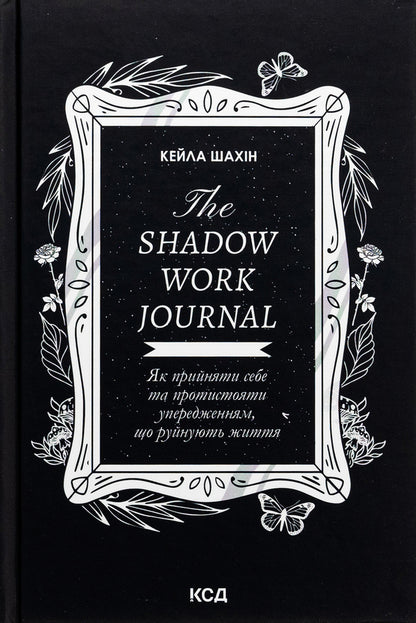 The Shadow Work Journal. How to accept yourself and confront life-ruining prejudices / The Shadow Work Journal. Як прийняти себе та протистояти упередженням, що руйнують життя Кейла Шахин 978-617-15-1139-2-1