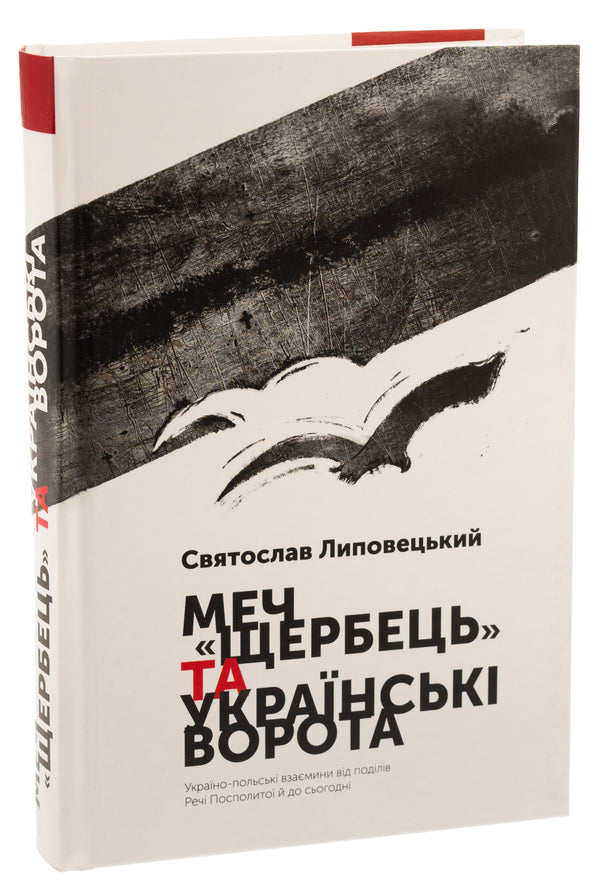 The Shcherbets sword and the Ukrainian Gate. Ukrainian-Polish relations from the partition of the Polish-Lithuanian Commonwealth to the present day / Меч 'Щербець' та Українські ворота. Україно-польські взаємини від поділів Речі Посполитої й до сьогодні Святослав Липовецкий 9786175693810-3