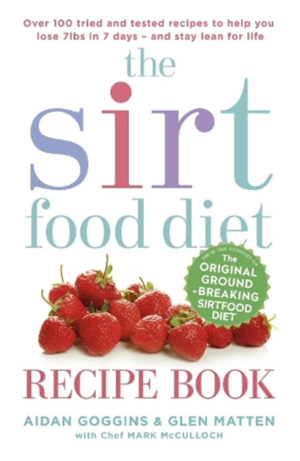 The Sirtfood Diet Recipe Book: THE ORIGINAL OFFICIAL SIRTFOOD DIET RECIPE BOOK TO HELP YOU LOSE 7LBS IN 7 DAYS Aidan Goggins, Glen Matten / Эйдан Гоггинс, Глен Маттен 9781473638587-1