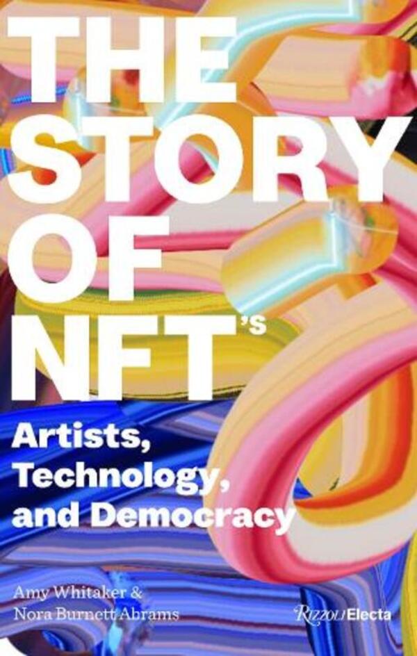 The Story of NFTs. Artists, Technology, and Democracy / The Story of NFTs. Artists, Technology, and Democracy Эми Витекер, Нора Бернетт Абрамс 9780847899364-1