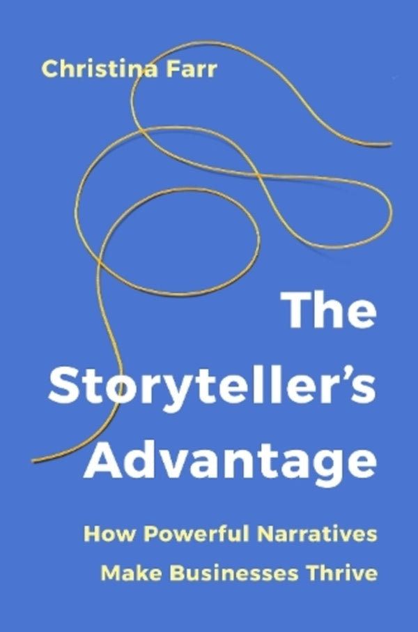 The Storyteller's Advantage: How Powerful Narratives Make Businesses Thrive Christina Farr / Кристина Фарр 9781529146486-1