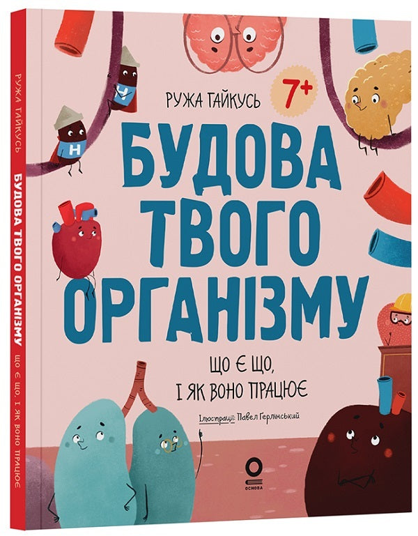 The Structure Of Your Body. What Is And How It Works. 7+ / Будова твого організму. Що є що і як воно працює. 7+ Rouge Gikus / Ружа Гайкус 9786170043801-1