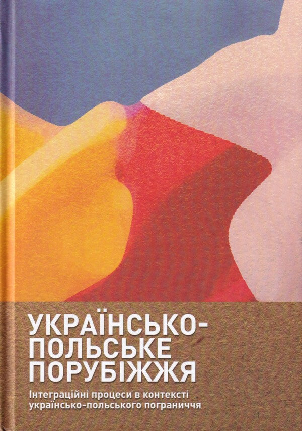 The Ukrainian-Polish Borderland Integration Processes In The Context Of The Ukrainian-Polish Border - Укрансько-польське порубжжя нтеграцйн процеси в контекст укрансько польського пограниччя - Author not specified 9786178259259-1