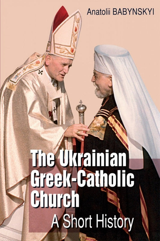 The Ukrainian Greek-Catholic Church. A Short History / The Ukrainian Greek-Catholic Church. A Short History Анатолий Бабинский 978-966-938-540-6-1