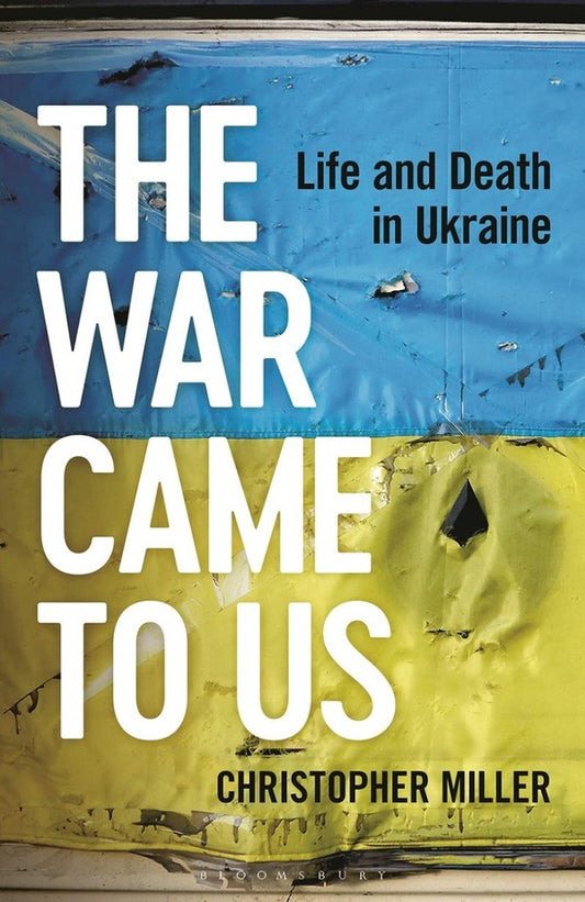 The War Came To Us. Life And Death In Ukraine Christopher Miller / Кристофер Миллер 9781399406857-1