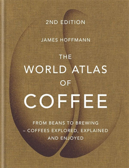 The World Atlas Of Coffee. From Beans To Brewing - Coffees Explored, Explained And Enjoyed James Hoffman - Джеймс Хоффман 9781784724290-1