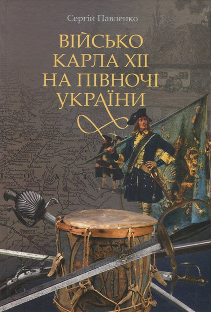 The army of Charles XII in the north of Ukraine / Військо Карла ХІІ на півночі України Сергей Павленко 978-966-518-724-0-1