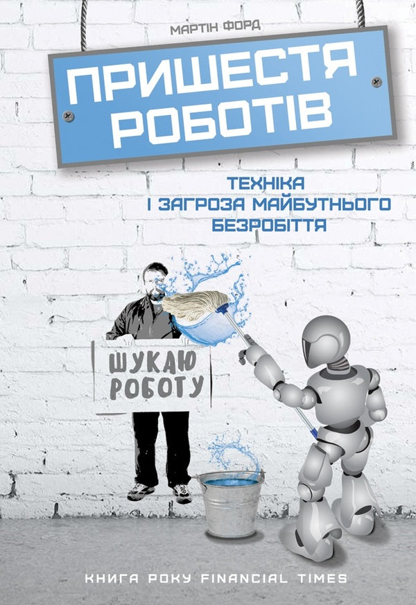 The arrival of robots. Technology and the threat of future unemployment / Пришестя роботів. Техніка і загроза майбутнього безробіття Мартин Форд 978-617-7279-73-9-1