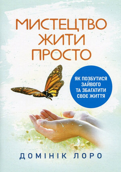 The art of living simply. How to get rid of excess and enrich your life / Мистецтво жити просто. Як позбутися зайвого та збагатити своє життя Доминик Лоро 9786110132176-1