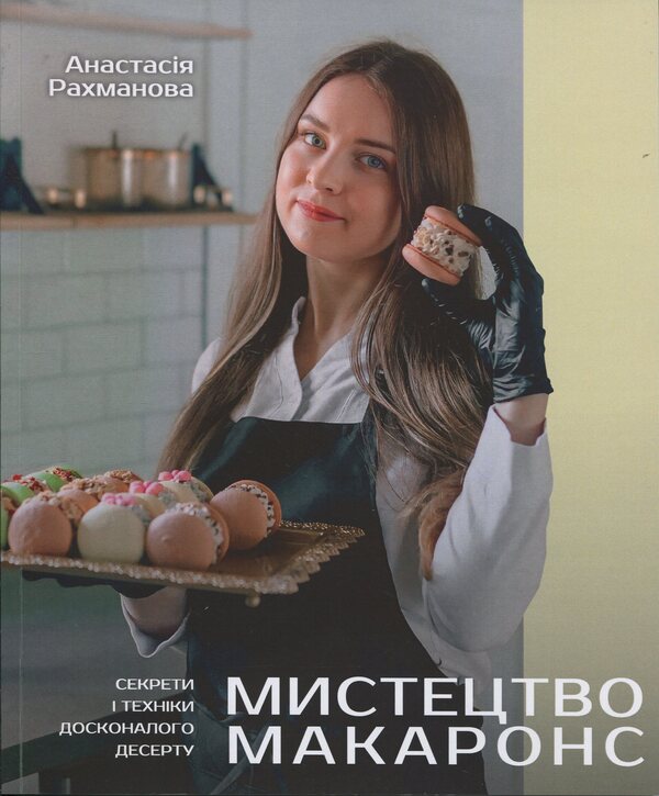 The art of macarons. Secrets and techniques of a perfect dessert / Мистецтво макаронс. Секрети і техніки досконалого десерту Анастасия Рахманова 9786178660222-1