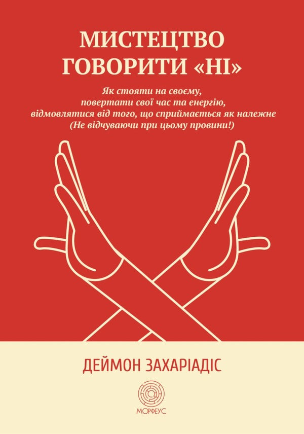 The art of saying 'NO'. How to stand your ground, reclaim time and energy, give up what is taken for granted (Without guilt!) / Мистецтво говорити «НІ». Як стояти на своєму, повертати час та енергію, відмовлятися від того, що сприймається як належне (Не відчуваючи при цьому провини!) Деймон Захариадис 9786179529764-1