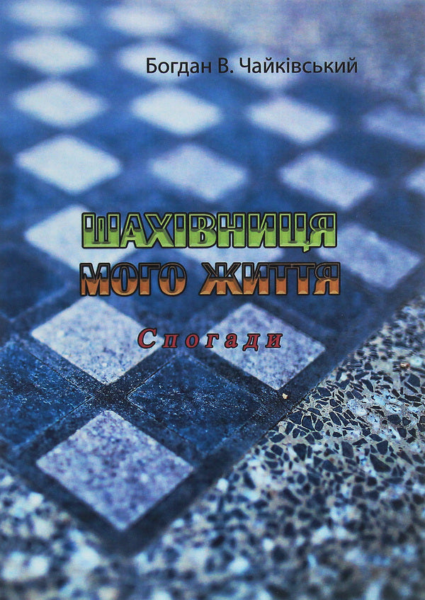 The chessboard of my life. Memoirs / Шахівниця мого життя. Спогади Богдан В. Чайкивский 978-611-01-2023-4-1