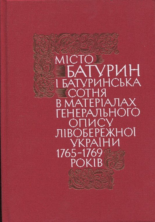 The city of Baturyn and the Baturyn Hundred in the materials of the General Inventory of 1765-1769. Book 1. Part 2 / Місто Батурин і Батуринська сотня у матеріалах Генерального опису 1765-1769 років. Книга 1. Частина 2  9786178467128-1