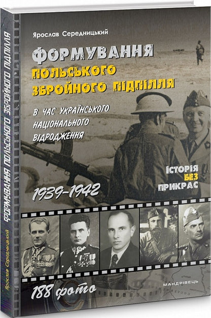 The formation of the Polish armed underground during the Ukrainian national revival. 1939–1942 / Формування польського збройного підпілля в час українського національного відродження. 1939–1942 рр Ярослав Середницкий 978-966-944-194-2-2
