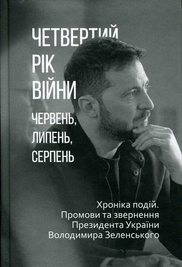 The fourth year of the war. June, July, August. Chronicle of events. Speeches and addresses of President Volodymyr Zelenskyi / Четвертий рік війни. Червень, липень,серпень. Хроніка подій. Промови та звернення Президента Володимира Зеленського  978-617-8747-75-6-1