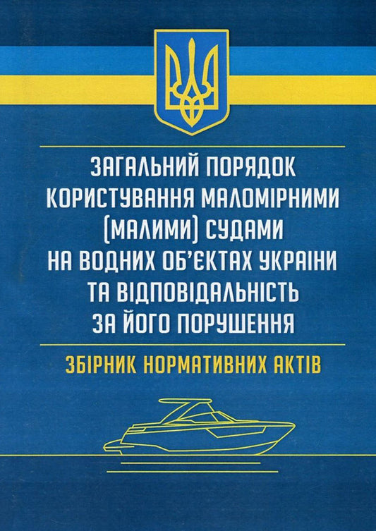 The general procedure for the use of small (small) vessels on water bodies of Ukraine and responsibility for its violation / Загальний порядок користування маломірними (малими) судами на водних об'єктах України та відповідальність за його порушення  978-611-01-0895-9-1