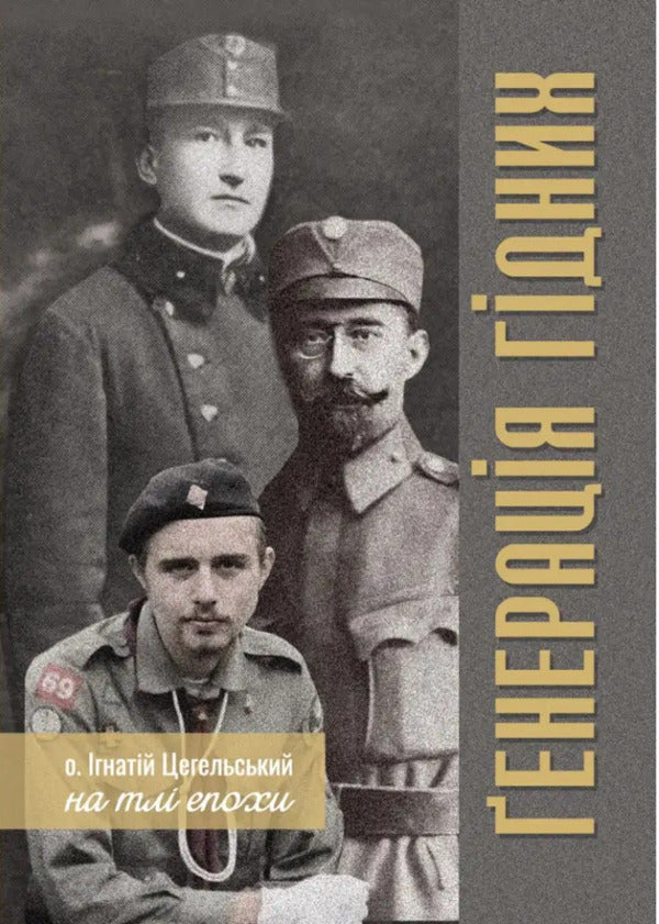 The generation of the worthy. Father Ignatius Tsegelsky against the background of the era / Генерація гідних. О. Ігнатій Цегельський на тлі епохи  9789669387226-1