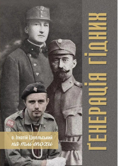 The generation of the worthy. Father Ignatius Tsegelsky against the background of the era / Генерація гідних. О. Ігнатій Цегельський на тлі епохи  9789669387226-1