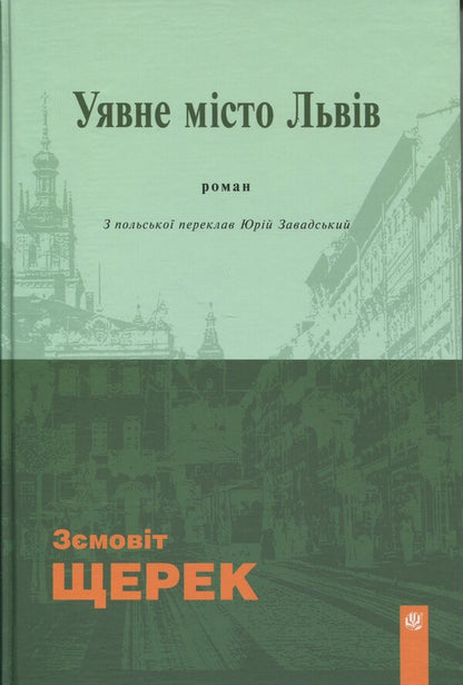 The imaginary city of Lviv / Уявне місто Львів Земовит Щерек 978-966-10-9087-2-1