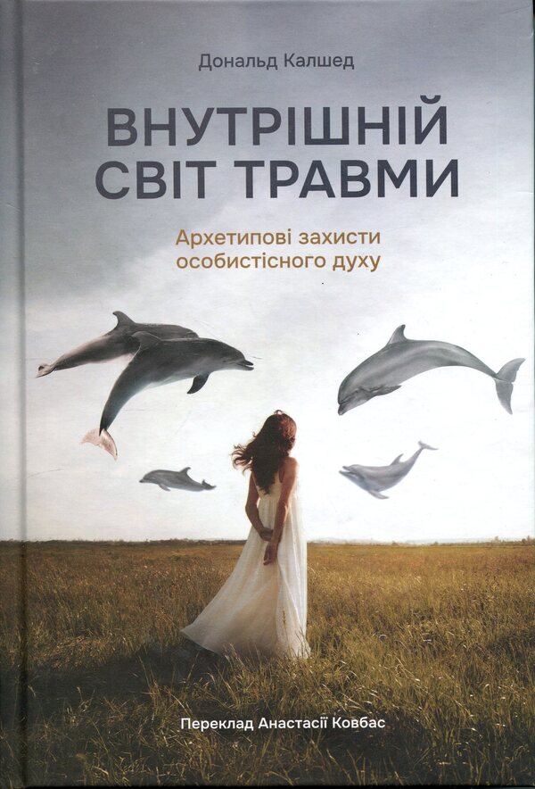 The inner world of trauma. Archetypal defenses of the personal spirit / Внутрішній світ травми. Архетипові захисти особистісного духу Дональд Калшед 9786179538674-1