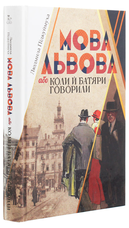 The language of Lviv, or When the batyars also spoke / Мова Львова, або Коли й батяри говорили Людмила Пидкуймуха 978-617-7755-16-5-3