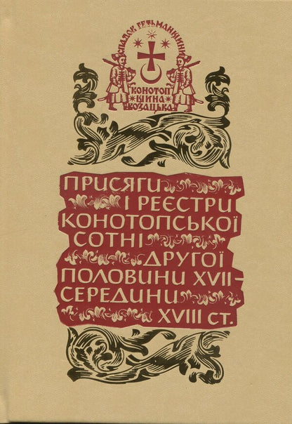 The legacy of the Hetmanate. Konotopshchyna Cossack. Volume 1. Oaths and registers of the Konotopa hundred of the second half of the 17th - mid-18th centuries. Book 2 / Спадок Гетьманщини. Конотопщина козацька. Том 1. Присяги і реєстри Конотопської сотні другої половини XVII – середини XVIII ст. Книга 2  9786178467197-1