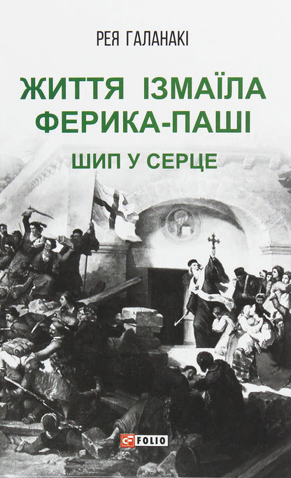 The life of Izmail Ferik Pasha. A thorn in the heart / Життя Ізмаїла Ферика-паші. Шип у серце Рея Галанаки 978-966-03-9272-4-1