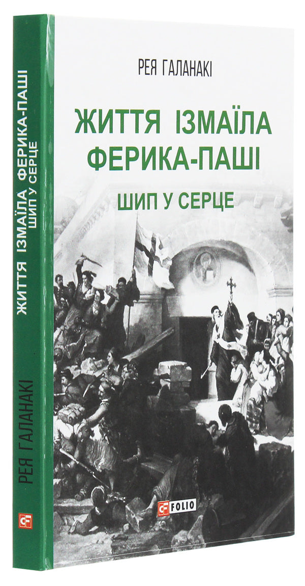 The life of Izmail Ferik Pasha. A thorn in the heart / Життя Ізмаїла Ферика-паші. Шип у серце Рея Галанаки 978-966-03-9272-4-3
