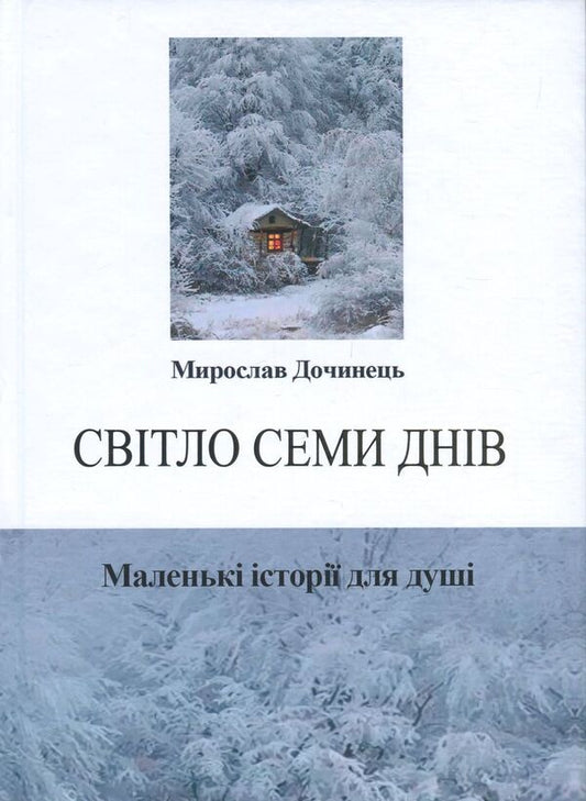 The light of seven days.Little stories for the soul / Світло семи днів. Маленькі історії для душі Мирослав Дочинец 978-966-8269-40-0-1