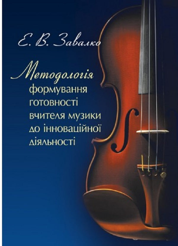 The methodology of forming the readiness of the music teacher for innovative activities / Методологія формування готовності вчителя музики до інноваційної діяльності Катерина Завалко 978-617-673-332-4-1