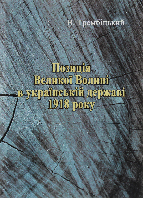 The position of Great Volyn in the Ukrainian state in 1918 / Позиція Великої Волині в українській державі 1918 року В. Трембицкий 978-611-01-1823-1-1