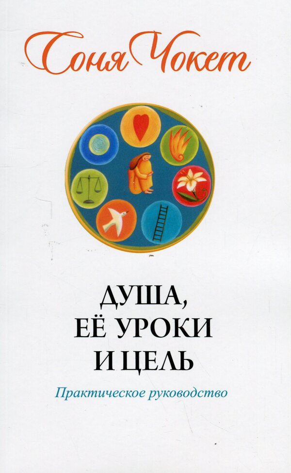 The soul, its lessons and purpose. Practical guide / Душа, её уроки и цель. Практическое руководство Соня Чокет 978-966-476-019-2-1