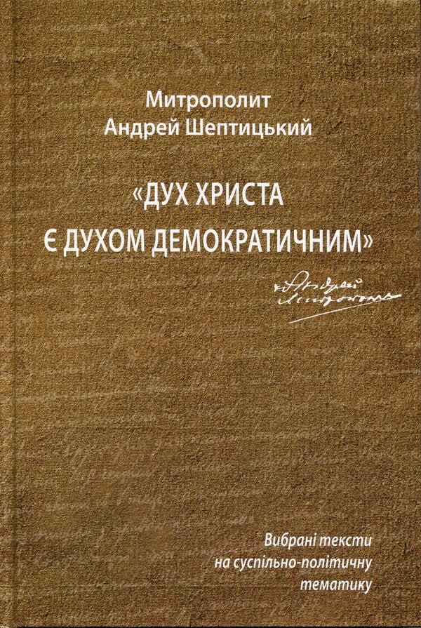 The spirit of Christ is a democratic spirit. Selected texts on social and political topics / Дух Христа є духом демократичним. Вибрані тексти на суспільно-політичну тематику Андрей Шептицкий 9786177608669-1