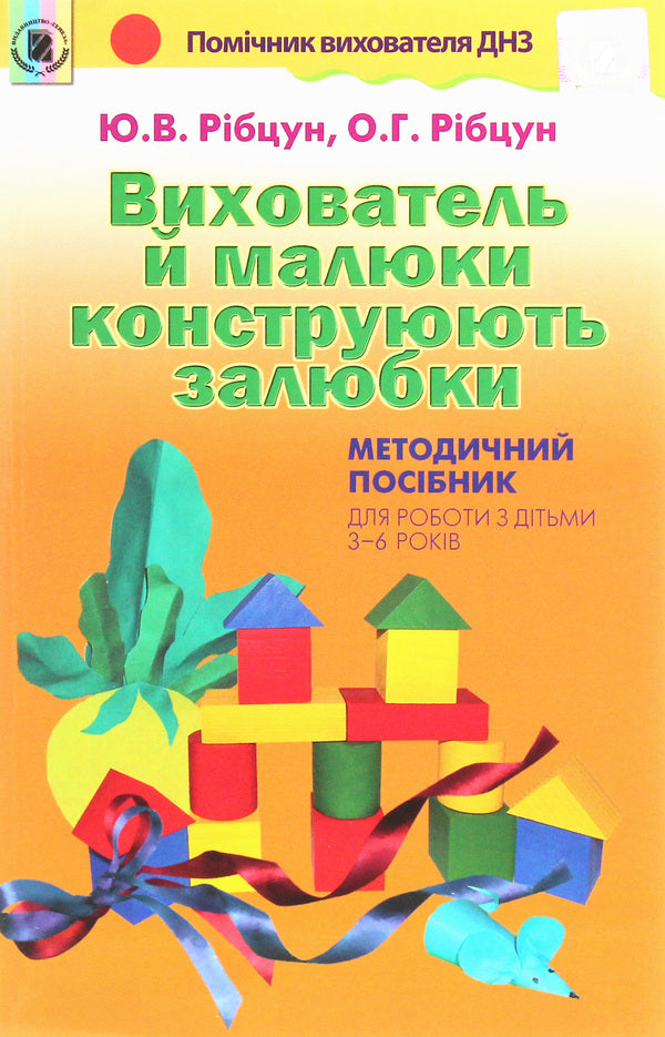 The teacher and the kids love to construct. Methodical guide for working with children aged 3–6 years / Вихователь й малюки конструюють залюбки. Методичний посібник для роботи з дітьми 3–6 років Юлия Рибцун 978-966-11-0822-5-1