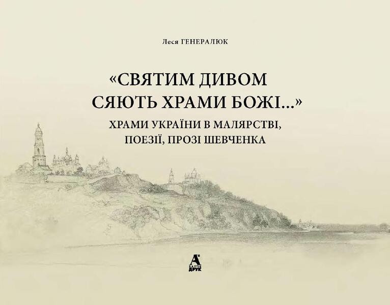 'The temples of God shine with a holy miracle...' Temples of Ukraine in Shevchenko's painting, poetry, prose / «Святим дивом сяють храми Божі…» Храми України в малярстві, поезії, прозі Шевченка Леся Генералюк 978-611-516-000-6-4