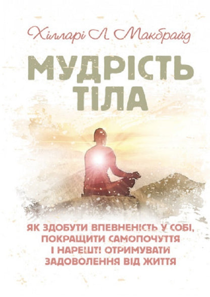 The wisdom of the body. How to gain self-confidence, improve well-being and finally get pleasure / Мудрість тіла. Як здобути впевненість у собі, покращити самопочуття інарешті отримувати задоволенн Хиллари Л. Макбрайд 9789663706825-1