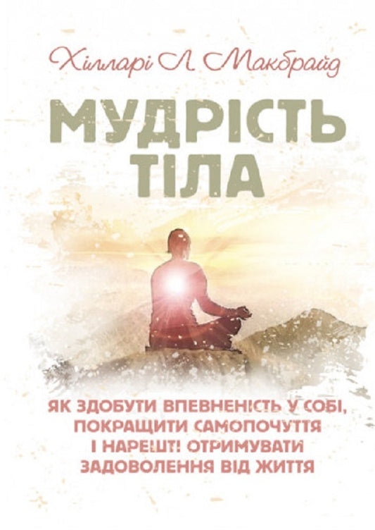 The wisdom of the body. How to gain self-confidence, improve well-being and finally get pleasure / Мудрість тіла. Як здобути впевненість у собі, покращити самопочуття інарешті отримувати задоволенн Хиллари Л. Макбрайд 9789663706825-1