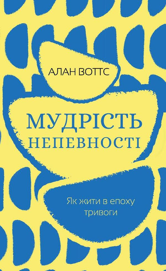 The wisdom of uncertainty. How to live in an age of anxiety / Мудрість непевності. Як жити в епоху тривоги Алан Уоттс 978-617-548-163-9-1