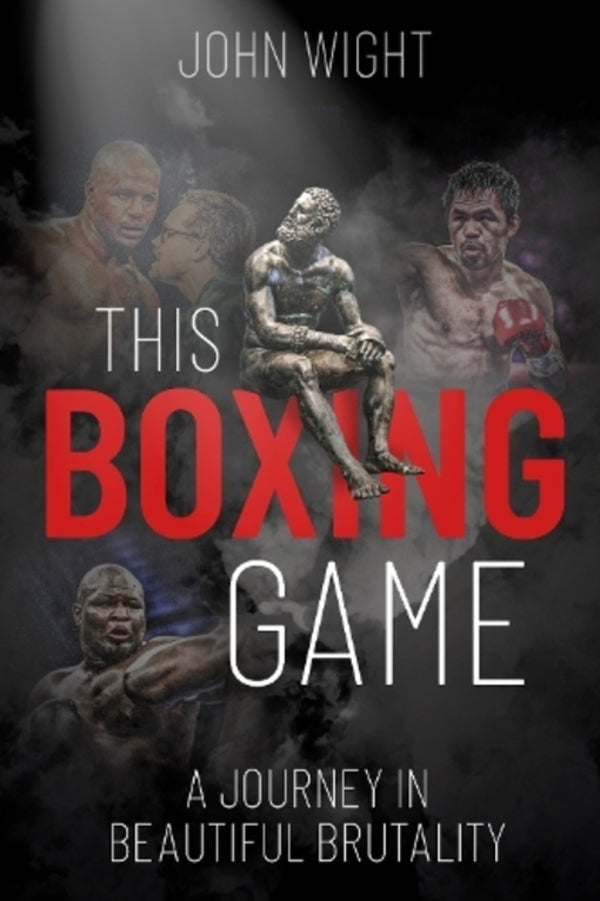 This Boxing Game: A Journey In Beautiful Brutalyity John White / Джон Уайт 9781785316272-1