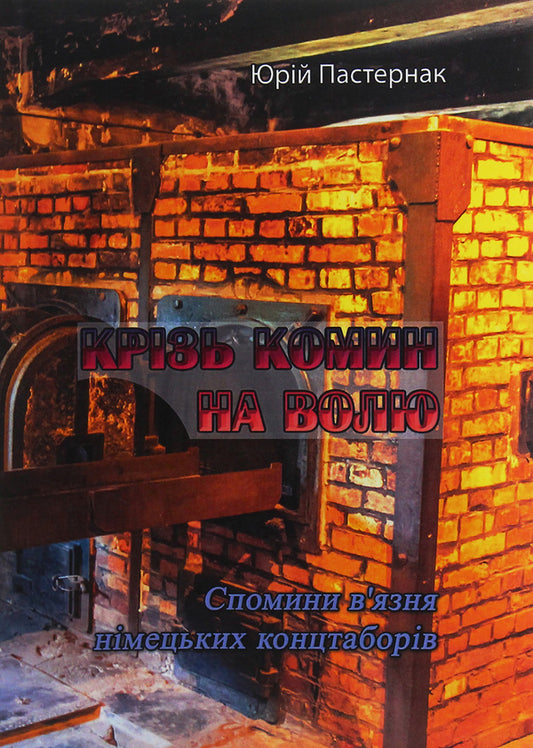 Through the chimney to freedom. Memories of a prisoner of German concentration camps / Крізь комин на волю. Спомини в'язня німецьких концтаборів Юрий Пастернак 978-611-01-2018-0-1