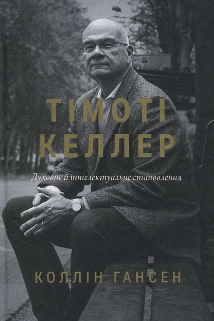 Timothy Keller. Spiritual and intellectual formation / Тімоті Келлер. Духовне й інтелектуальне становлення Коллин Хансен 978-617-95418-7-2-1