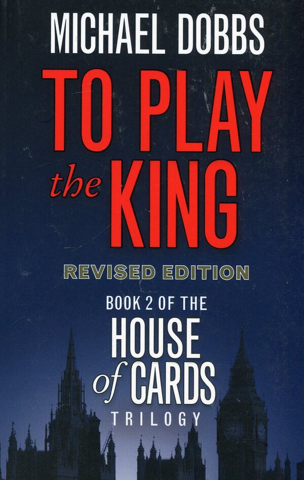 To Play The King. House Of Cards Trilogy. Book 2 Michael Dobbs / Майкл Доббс 9780007385171-1