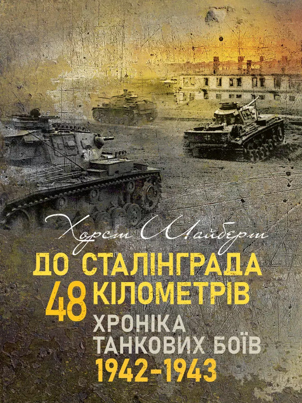 To Stalingrad 48 Kilometers. Chronicle Of Tank Battles. 1942-1943 / До Сталінграда 48 кілометрів. Хроніка танкових боїв. 1942—1943 Horst Sishbert / Хорст Сейберт 9789663702124-1