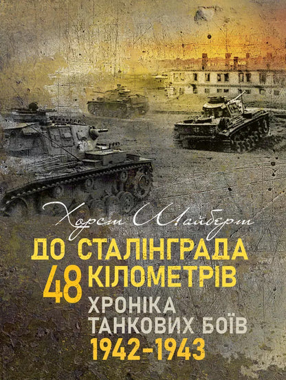 To Stalingrad 48 Kilometers. Chronicle Of Tank Battles. 1942-1943 / До Сталінграда 48 кілометрів. Хроніка танкових боїв. 1942—1943 Horst Sishbert / Хорст Сейберт 9789663702124-1