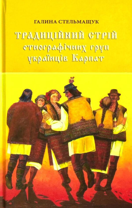 Traditional arrangement of ethnographic groups of Ukrainian Carpathians / Традиційний стрій етнографічних груп українців Карпат Галина Стельмащук 978-617-629-736-9-1