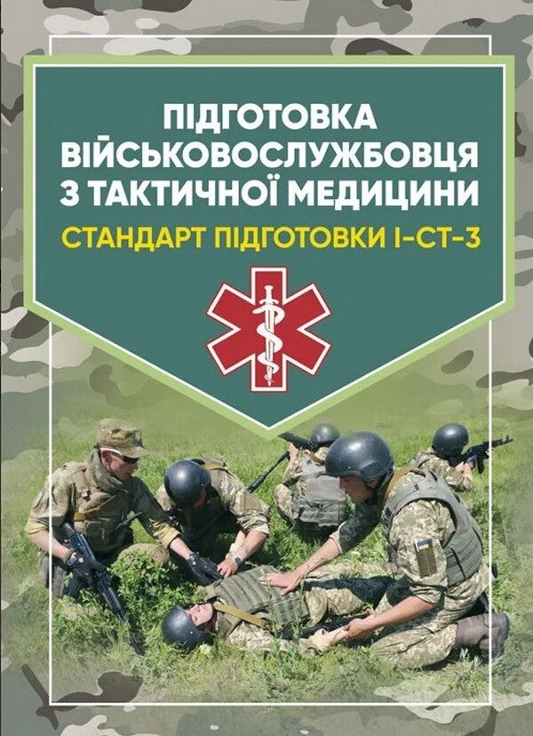 Training of military personnel in tactical medicine. Training standard I-ST-3 / Підготовка військовослужбовця з тактичної медицини. Стандарт підготовки І-СТ-3  978-966-570-817-9-1